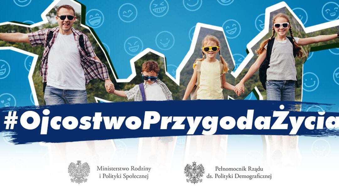 #OjcostwoPrzygodaŻycia – Ministerstwo Rodziny i Polityki Społecznej promuje zaangażowane ojcostwo