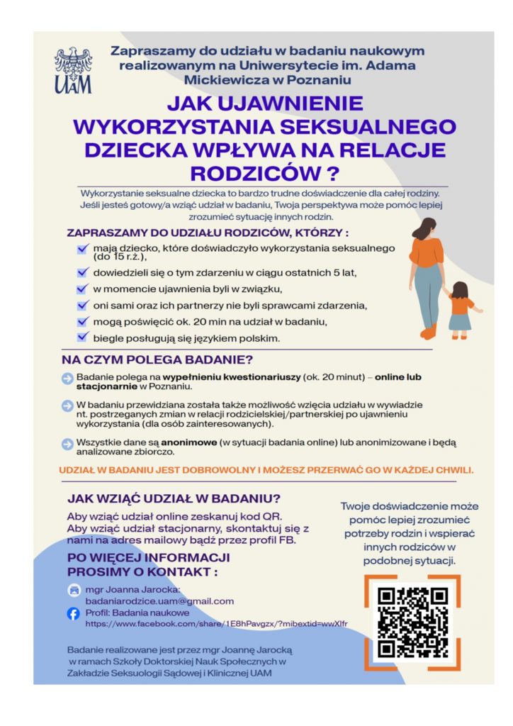 Zaproszenie do udziału w badaniu naukowym „Jak ujawnienie wykorzystania seksualnego dziecka wpływa na relacje rodziców?”. Na środku po prawej stronie znajduje się postać matki z dzieckiem ubrane w pomarańczowe bluzki oraz niebieskie spodnie i spódniczkę. W lewym górnym rogu znajduje się logo Uniwersytetu im. Adama Mickiewicza, w dolnym prawym rogu znajduje się kod QR.